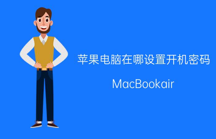 苹果电脑在哪设置开机密码 MacBookair/MacBookpro第一次开机如何设置教程？